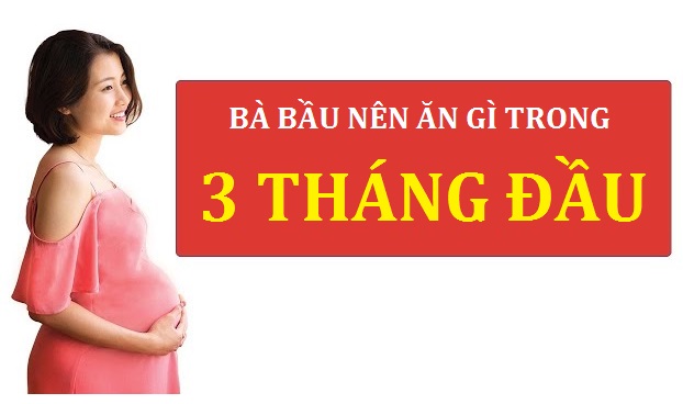 Mẹ bầu nên ăn gì trong 3 tháng đầu thai kỳ